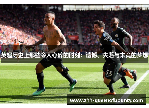 英超历史上那些令人心碎的时刻:遗憾、失落与未竟的梦想 英超历史上那些令人心碎的时刻:遗憾、失落与未竟的梦想