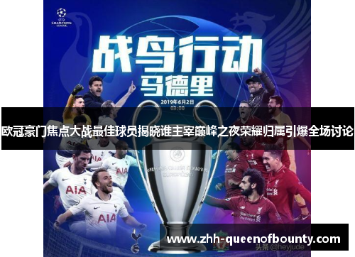 欧冠豪门焦点大战最佳球员揭晓谁主宰巅峰之夜荣耀归属引爆全场讨论 欧冠豪门焦点大战最佳球员揭晓谁主宰巅峰之夜荣耀归属引爆全场讨论