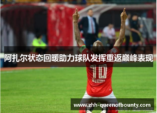 阿扎尔状态回暖助力球队发挥重返巅峰表现