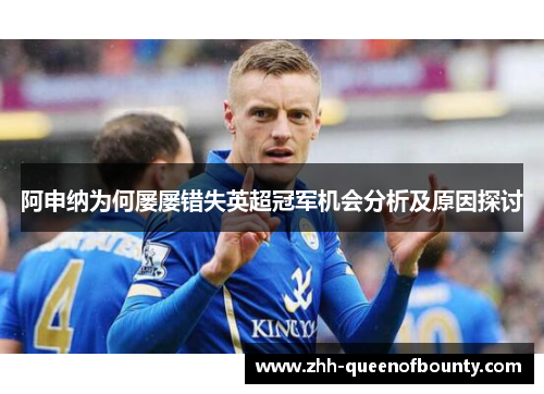 阿申纳为何屡屡错失英超冠军机会分析及原因探讨 阿申纳为何屡屡错失英超冠军机会分析及原因探讨