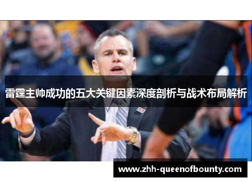 雷霆主帅成功的五大关键因素深度剖析与战术布局解析 雷霆主帅成功的五大关键因素深度剖析与战术布局解析
