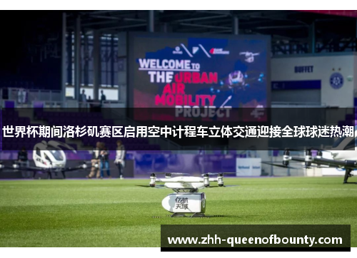 世界杯期间洛杉矶赛区启用空中计程车立体交通迎接全球球迷热潮