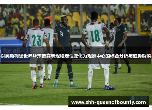 以奥斯梅恩世界杯预选赛表现稳定性变化为观察中心的综合分析与趋势解读