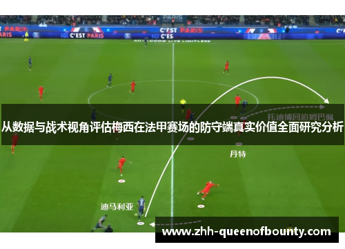 从数据与战术视角评估梅西在法甲赛场的防守端真实价值全面研究分析 从数据与战术视角评估梅西在法甲赛场的防守端真实价值全面研究分析